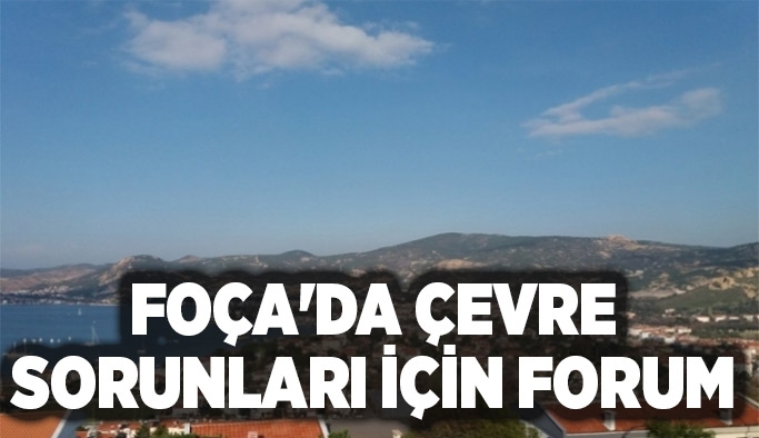 Foça'da çevre sorunları için forum
