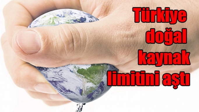 Türkiye doğal kaynak limitini aştı: Dünya ortalamasından 32 gün önce bitirdik