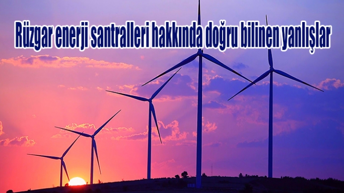 Rüzgar enerji santralleri hakkında doğru bilinen yanlışlar