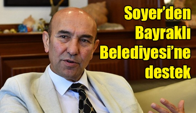 Soyer’den  Bayraklı Belediyesi’ne destek