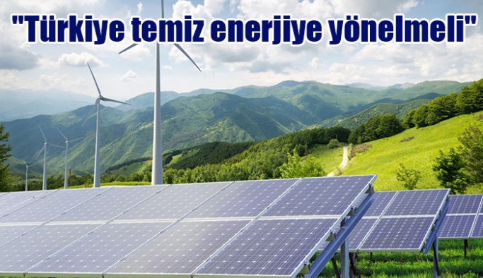"Türkiye temiz enerjiye yönelmeli"