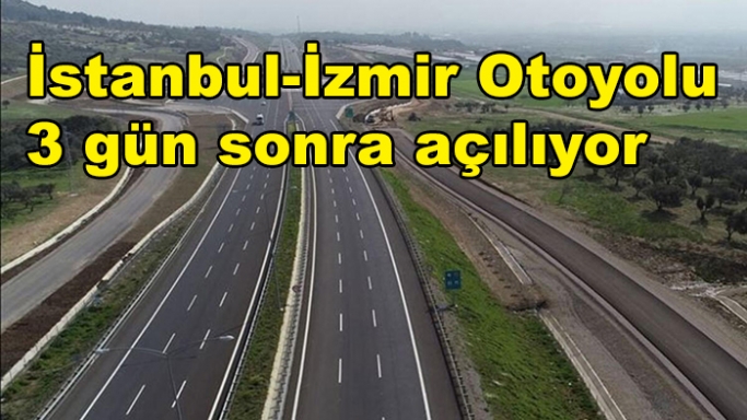 İstanbul-İzmir Otoyolu 3 gün sonra açılıyor