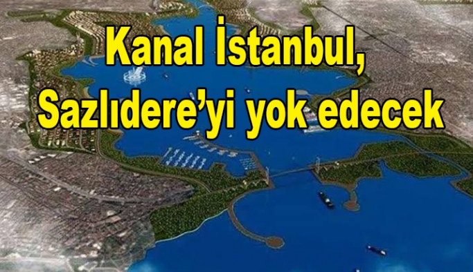TMMOB: Kanal İstanbul, Sazlıdere’yi yok edecek