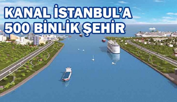 Kanal İstanbul'a 500 binlik şehir