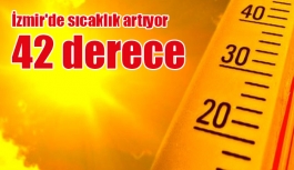 İzmir'de sıcaklık 42 dereceye çıkıyor