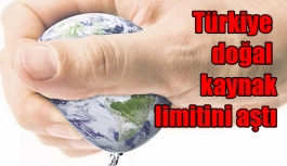Türkiye doğal kaynak limitini aştı: Dünya ortalamasından 32 gün önce bitirdik