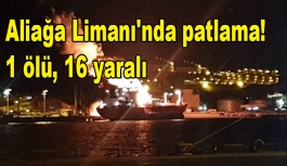 İzmir'de Aliağa Limanı'nda patlama! 1 ölü, 16 yaralı