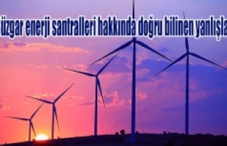Rüzgar enerji santralleri hakkında doğru bilinen...